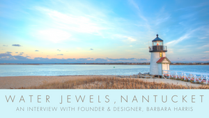 Water Jewels Nantucket: An Interview with Founder & Designer, Barbara Harris